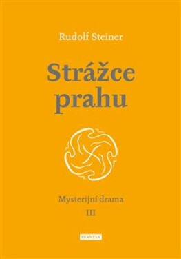 Strážce prahu - Mysterijní drama III - Rudolf Steiner