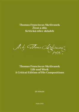 Thomas Franciscus Skrživanek - Život a dílo. Kritická edice skladeb - Jiří Mikulášek