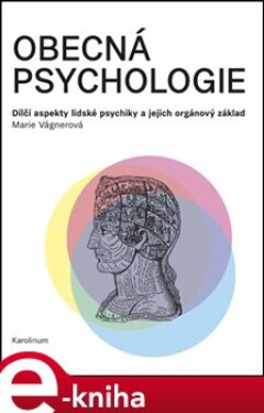 Obecná psychologie. Dílčí aspekty lidské psychiky a jejich orgánový základ - Marie Vágnerová e-kniha