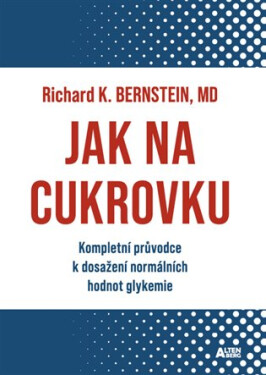 Jak na cukrovku - Kompletní průvodce k dosažení normálních hodnot glykemie - Richard J. Bernstein