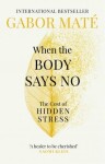 When the Body Says No : The Cost of Hidden Stress - Gabor Maté