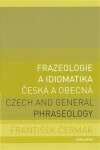 Frazeologie a idiomatika česká a obecná / Czech and general phraseology - František Čermák