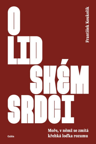 O lidském srdci - Moře, v němž se zmítá křehká loďka rozumu - František Koukolík