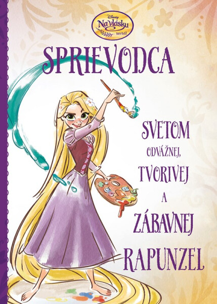 Na vlásku - Sprievodca svetom odvážnej, tvorivej a zábavnej Rapunzel - Kolektiv