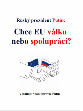 Ruský prezident Putin: Chce EU válku nebo spolupráci? - Vladimir Vladimirovič Putin