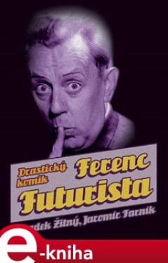 Ferenc Futurista: drastický komik - Radek Žitný, Jaromír Farník e-kniha