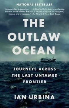 The Outlaw Ocean : Journeys Across the Last Untamed Frontier - Ian Urbina