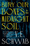 Bury Our Bones in the Midnight Soil - V. E. Schwab