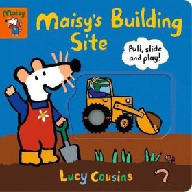 Maisy´s Building Site: Pull, Slide and Play! - Lucy Cousins