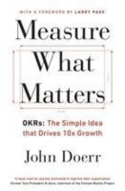 Measure What Matters: OKRs: The Simple Idea that Drives 10x Growth - Mike Schulz