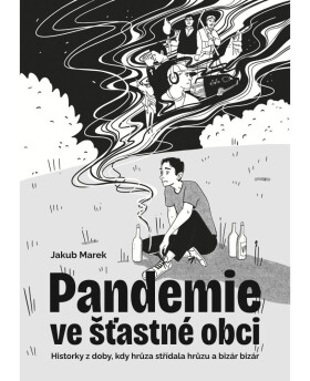 Pandemie ve šťastné obci - Historky z doby, kdy hrůza střídala hrůzu a bizár bizár - Jakub Marek