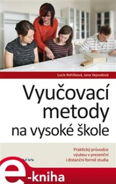 Vyučovací metody na vysoké škole. Praktický průvodce výukou v prezenční i distanční formě studia - Lucie Rohlíková, Jana Vejvodová e-kniha