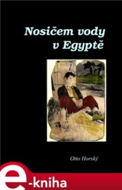 Nosičem vody v Egyptě - Otto Horský e-kniha