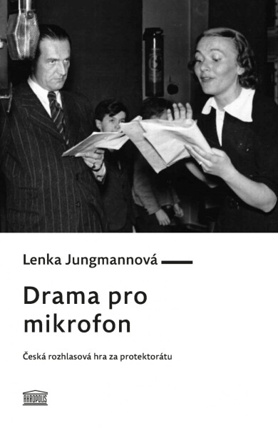 Drama pro mikrofon. Česká rozhlasová hra za protektorátu - Lenka Jungmannová
