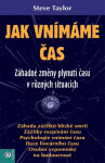 Jak vnímáme čas - Záhadné změny plynutí času v různých situacích - Steve Taylor