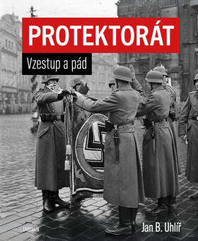 Protektorát. Vzestup a pád - Jan Boris Uhlíř