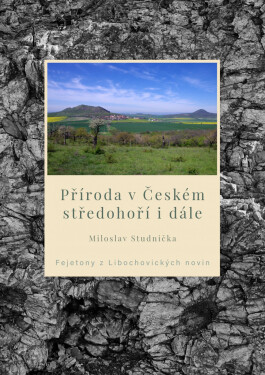 Příroda v Českém středohoří i dále – Fejetony z Libochovických novin - RNDr. Miloslav Studnička, CSc.