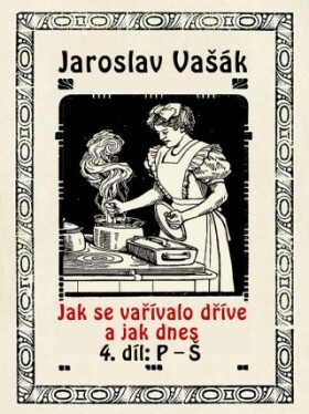 Jak se vařívalo dříve a jak dnes, 4. díl: P–Š - Jaroslav Vašák - e-kniha