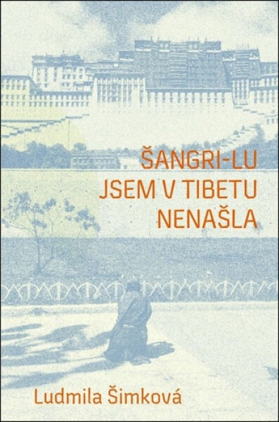 Šangri-lu jsem v Tibetu nenašla - Ludmila Šimková