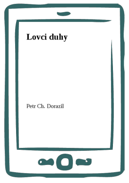 Lovci duhy - Petr Ch. Dorazil