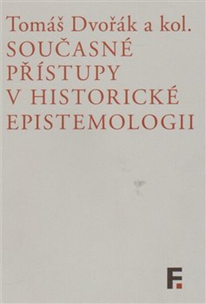 Současné přístupy historické epistemologii Tomáš Dvořák,