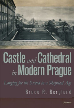 Castle and Cathedral in Modern Prague: Longing for the Sacred in Skeptical Age Bruce Berglund