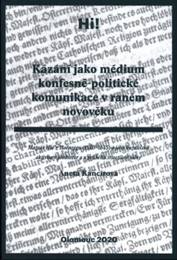 Kázání jako médium konfesně-politické komunikace raném novověku Aneta Kancírová