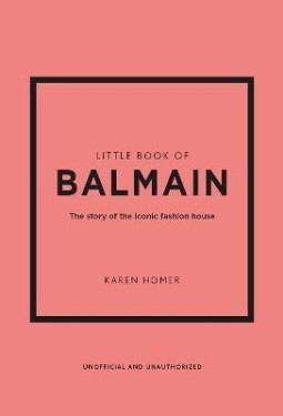 Little Book of Balmain: The story of the iconic fashion house - Karen Homer