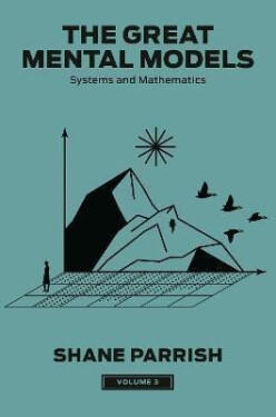 The Great Mental Models, Volume 3: Systems and Mathematics - Shane Parrish