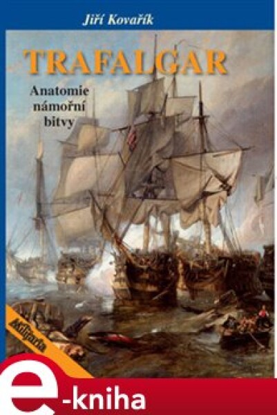 Trafalgar. Anatomie námořní bitvy - Jiří Kovařík e-kniha