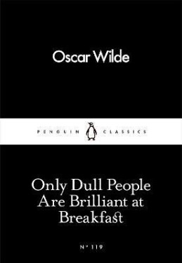 Only Dull People Are Brilliant at Breakfast Oscar Wilde