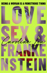 Love, Sex & Frankenstein - Caroline Lea