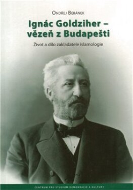 Ignác Goldziher-vězeň z Budapešti Život a dílo zak - Ondřej Beránek