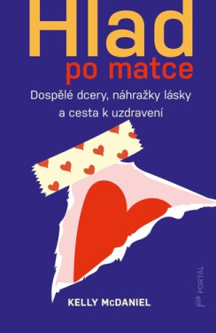 Hlad po matce - Dospělé dcery, náhražky lásky a cesta k uzdravení - Kelly McDaniel