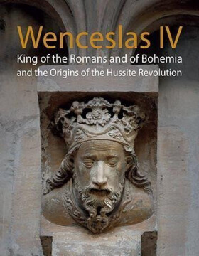 Wenceslas IV King of the Romans and of Bohemia and the Origins of the Hussite Revolution - Jiří Kuthan
