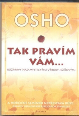 Tak pravím vám… Rozpravy nad mystickými výroky Ježíšovými Osho