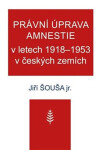 Právní úprava amnestie letech 1918-1953 českých zemích Jiří Šouša