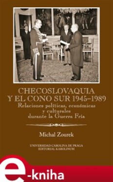 Checoslovaquia y el Cono Sur 1945-1989. Relaciones políticas, económicas y culturales durante la Guerra Fría - Michal Zourek e-kniha