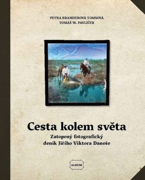 Cesta kolem světa - Zatopený fotografický deník Jiřího Viktora Daneše - Tomsová Petra Brandejsová