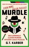 Murdle: Even More Killer Puzzles: 100 Cunningly Clever Murder Mystery Logic Puzzles: Karber