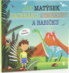 Jak Matýsek zachránil dinosaury a babičku - Dětské knihy se jmény - Šimon Matějů