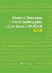 Sborník Asociace učitelů češtiny jako cizího jazyka (AUČCJ) 2012