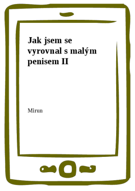 Jak jsem se vyrovnal s malým penisem II - Mirun
