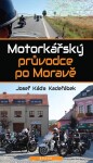 Motorkářský průvodce po Moravě Josef Káďa Kadeřábek