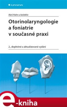 Otorinolaryngologie a foniatrie v současné praxi. 2., doplněné a aktualizované vydání - Aleš Hahn e-kniha