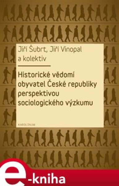 Historické vědomí obyvatel České republiky perspektivou sociologického výzkumu Jiří Šubrt, Jiří