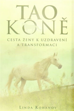 Tao koně - Cesta ženy k uzdravení a transformaci - Linda Kohanov