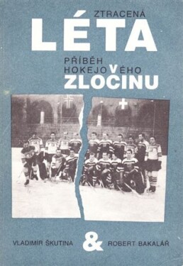 Ztracená léta Přiběh hokejového zločinu Vladimír Škutina,