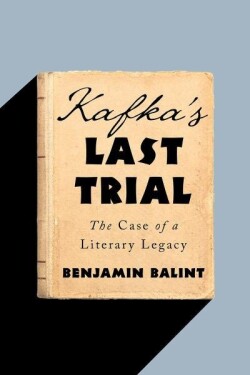 Kafka´s Last Trial: The Case of Literary Legacy, vydání Benjamin Balint