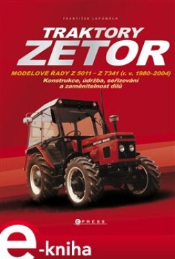 Traktory Zetor. Modelové řady Z 5011 - Z 7341 (r. v. 1980 - 2004) - Konstrukce, údržba, seřizování a zaměnitelnost dílů - František Lupoměch e-kniha